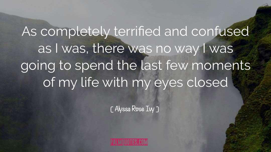 Alyssa Rose Ivy Quotes: As completely terrified and confused