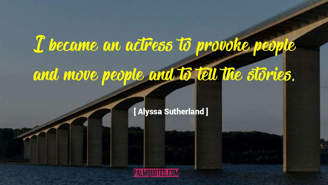 Alyssa Sutherland Quotes: I became an actress to