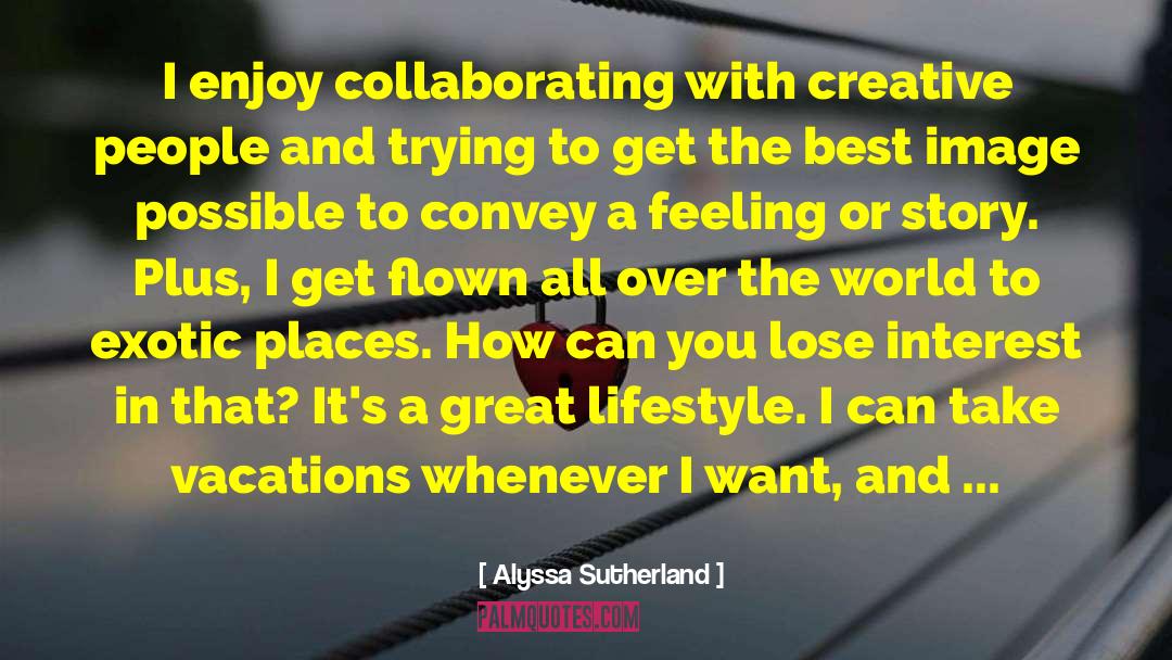 Alyssa Sutherland Quotes: I enjoy collaborating with creative