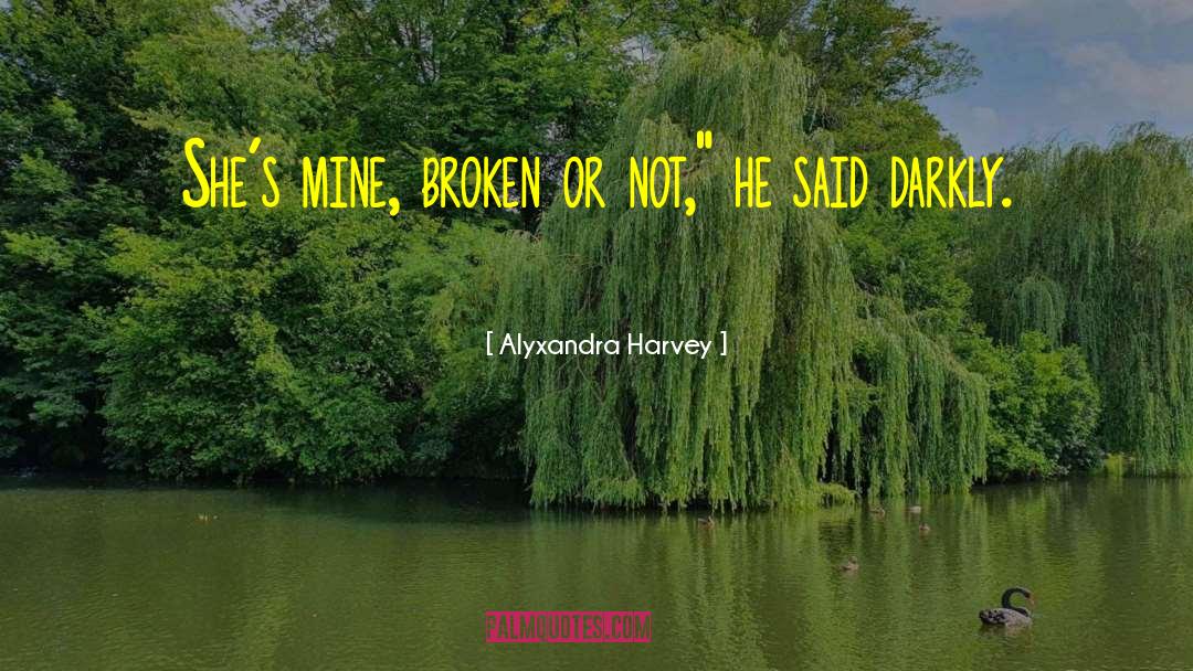 Alyxandra Harvey Quotes: She´s mine, broken or not,