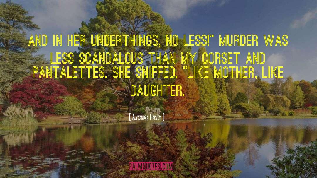 Alyxandra Harvey Quotes: And in her underthings, no