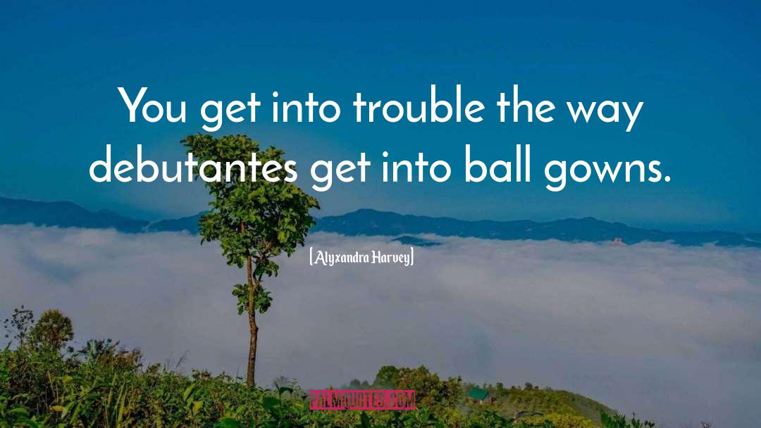 Alyxandra Harvey Quotes: You get into trouble the