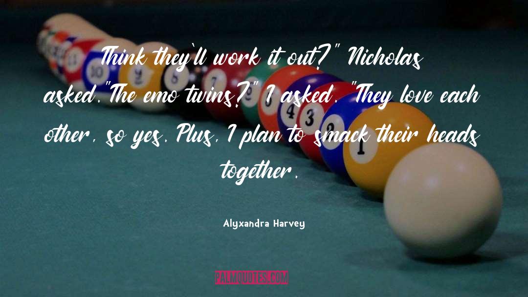 Alyxandra Harvey Quotes: Think they'll work it out?