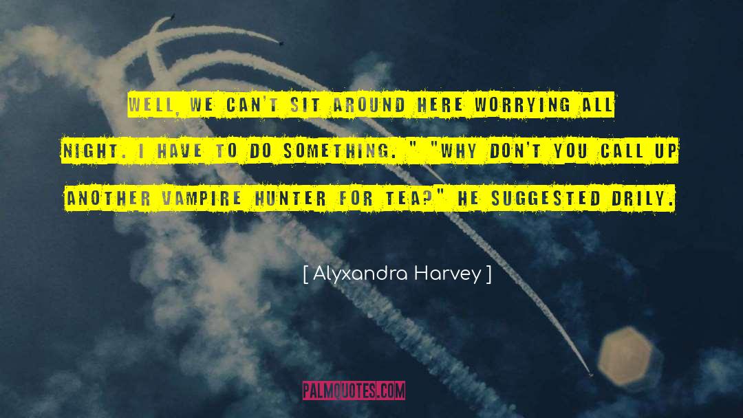 Alyxandra Harvey Quotes: Well, we can't sit around