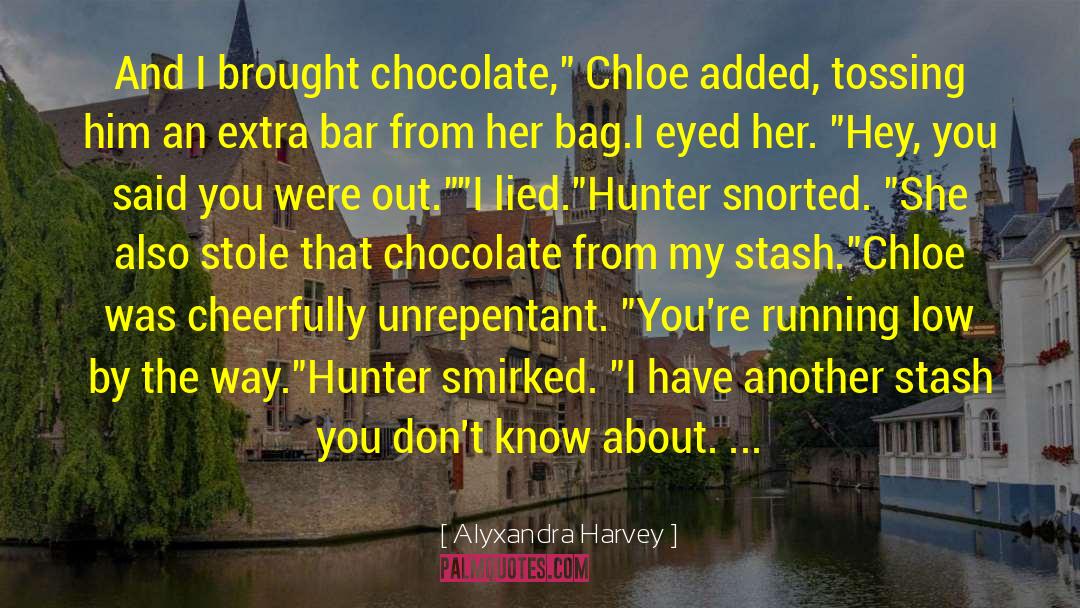 Alyxandra Harvey Quotes: And I brought chocolate,