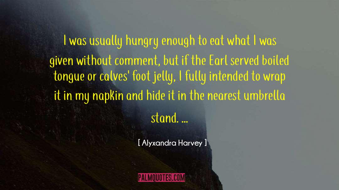 Alyxandra Harvey Quotes: I was usually hungry enough