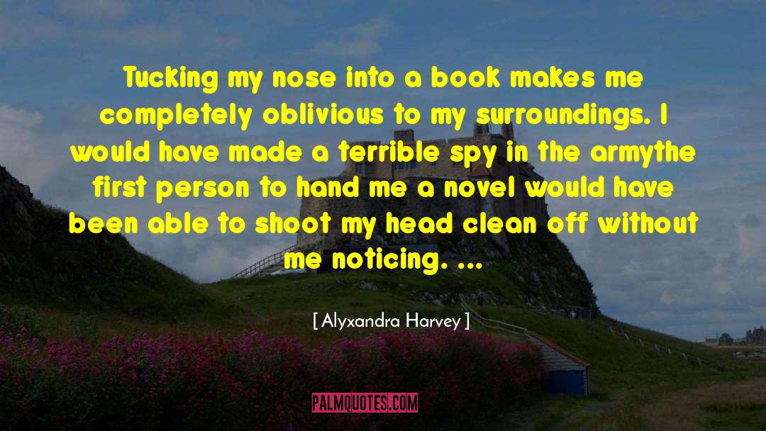 Alyxandra Harvey Quotes: Tucking my nose into a