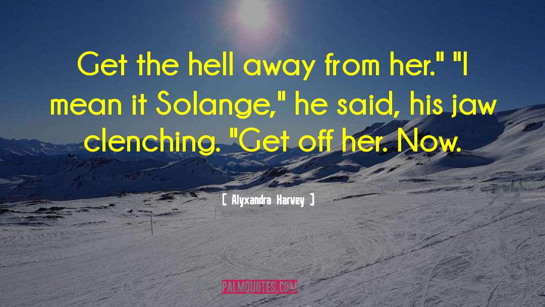 Alyxandra Harvey Quotes: Get the hell away from