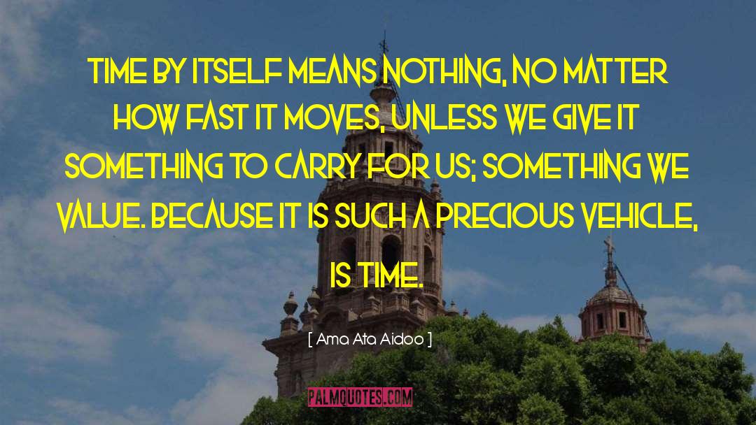 Ama Ata Aidoo Quotes: Time by itself means nothing,