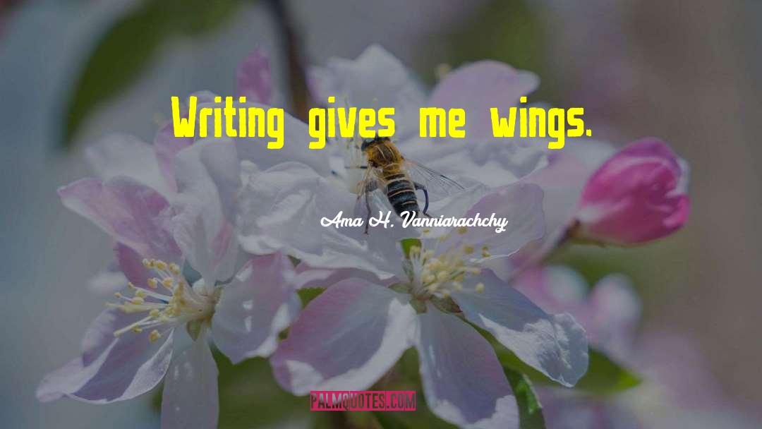 Ama H. Vanniarachchy Quotes: Writing gives me wings.
