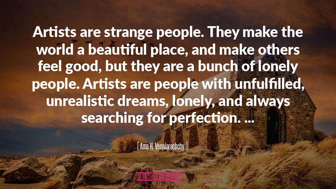 Ama H. Vanniarachchy Quotes: Artists are strange people. They