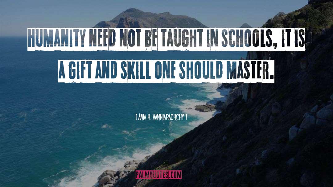 Ama H. Vanniarachchy Quotes: Humanity need not be taught
