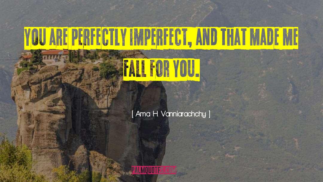 Ama H. Vanniarachchy Quotes: You are perfectly imperfect, and