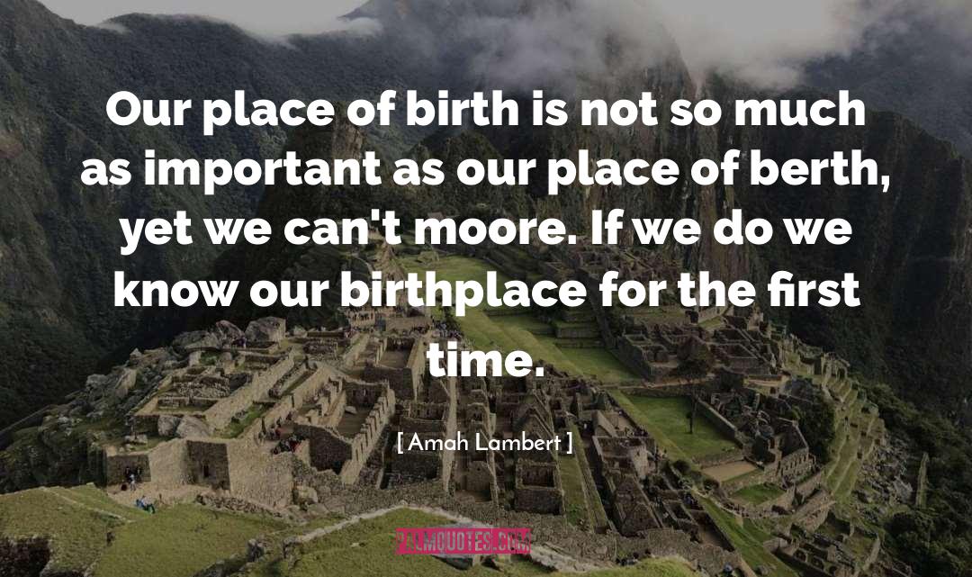 Amah Lambert Quotes: Our place of birth is