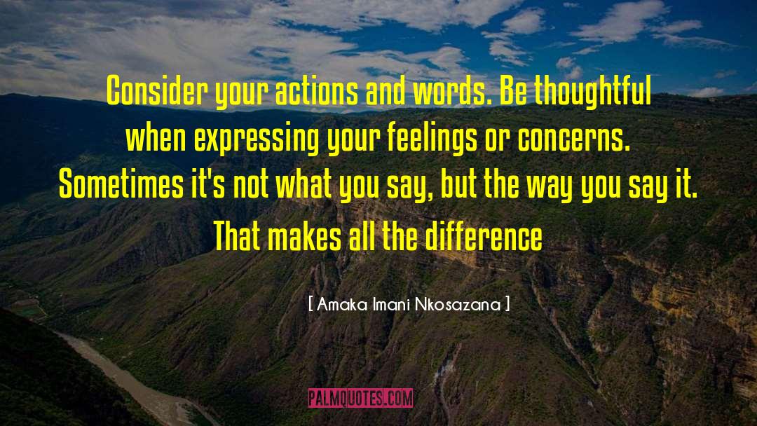 Amaka Imani Nkosazana Quotes: Consider your actions and words.