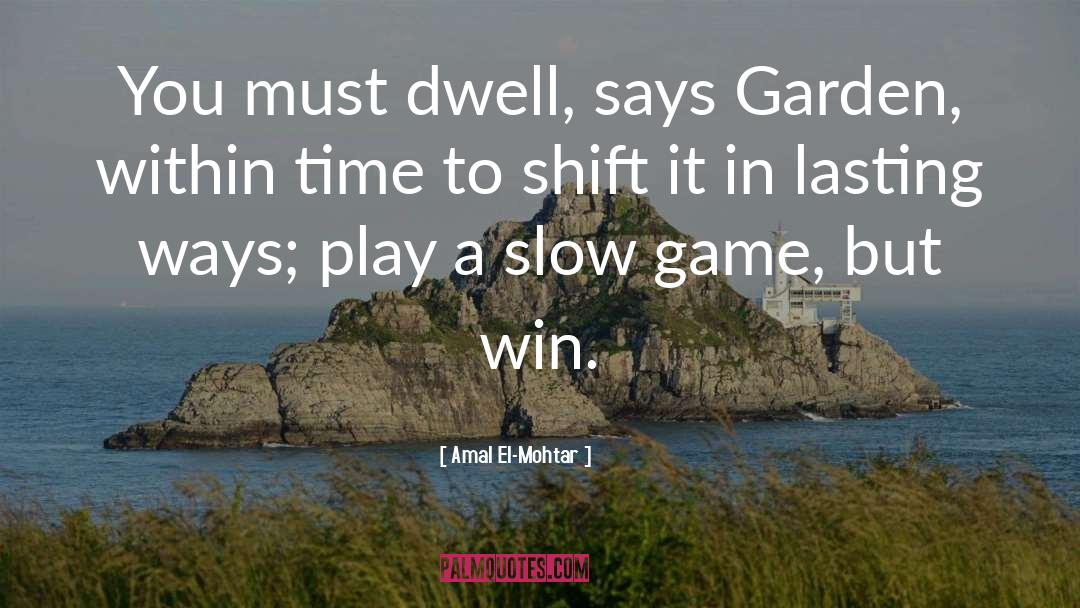 Amal El-Mohtar Quotes: You must dwell, says Garden,