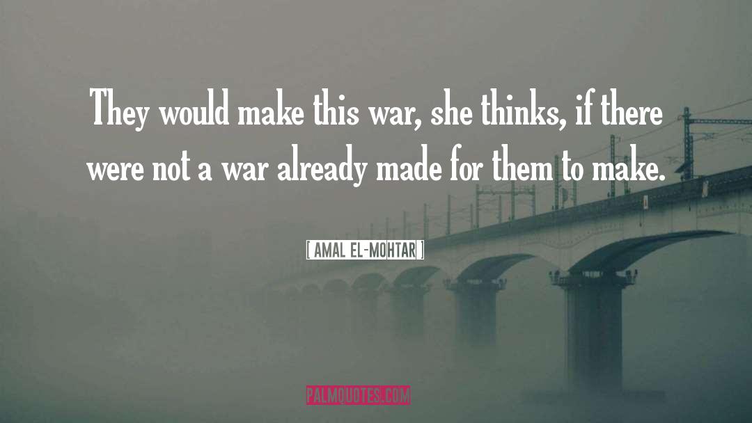 Amal El-Mohtar Quotes: They would make this war,