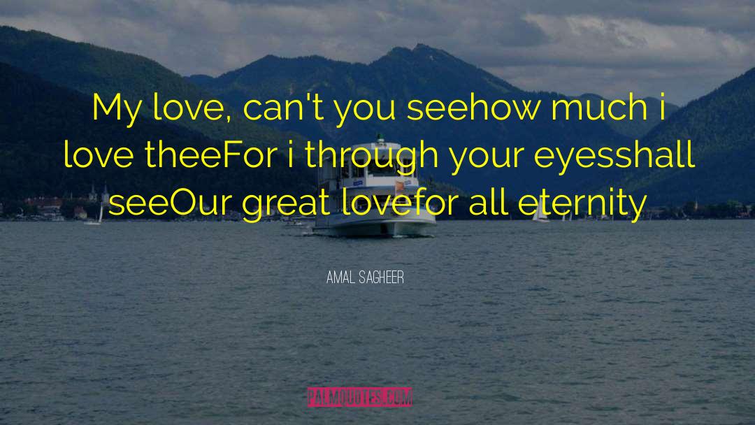 Amal Sagheer Quotes: My love, can't you see<br>how