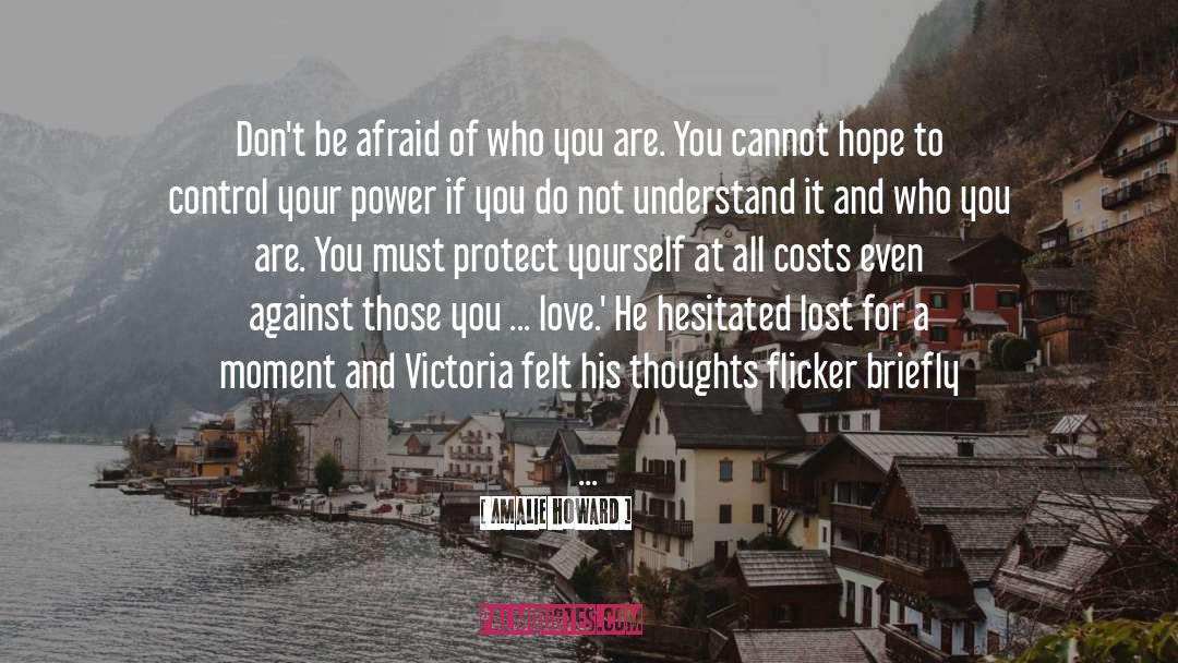 Amalie Howard Quotes: Don't be afraid of who
