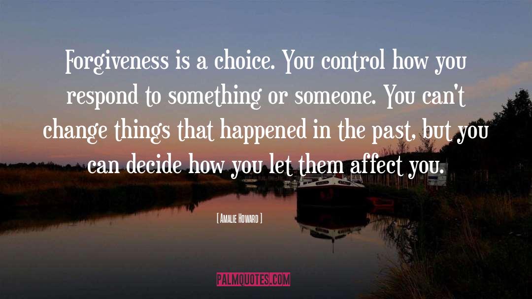 Amalie Howard Quotes: Forgiveness is a choice. You