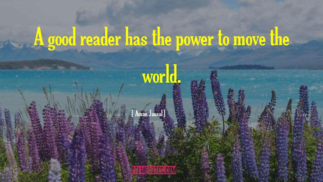 Aman Jassal Quotes: A good reader has the