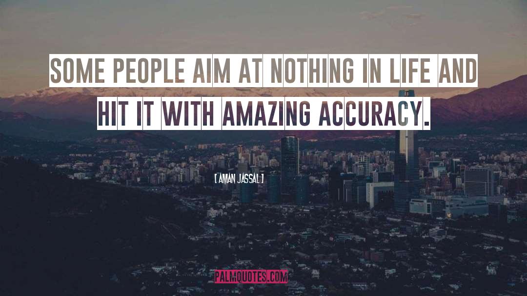 Aman Jassal Quotes: Some people aim at nothing