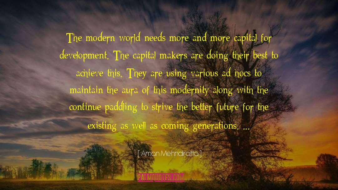 Aman Mehndiratta Quotes: The modern world needs more