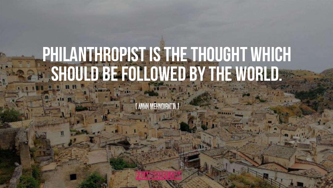 Aman Mehndiratta Quotes: Philanthropist is the thought which