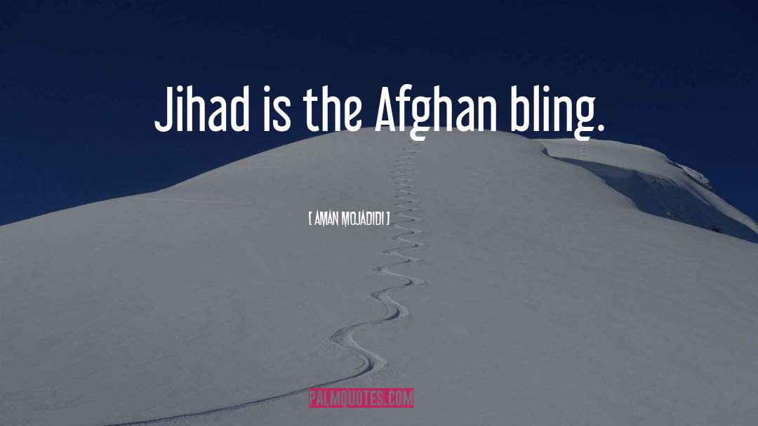 Aman Mojadidi Quotes: Jihad is the Afghan bling.