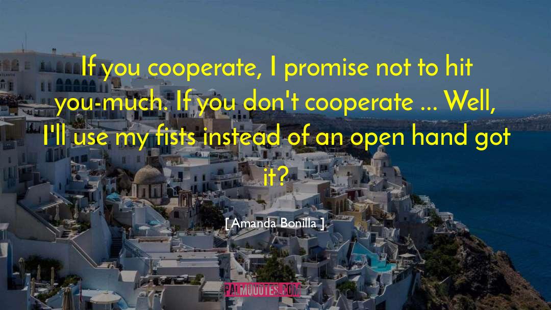 Amanda Bonilla Quotes: If you cooperate, I promise