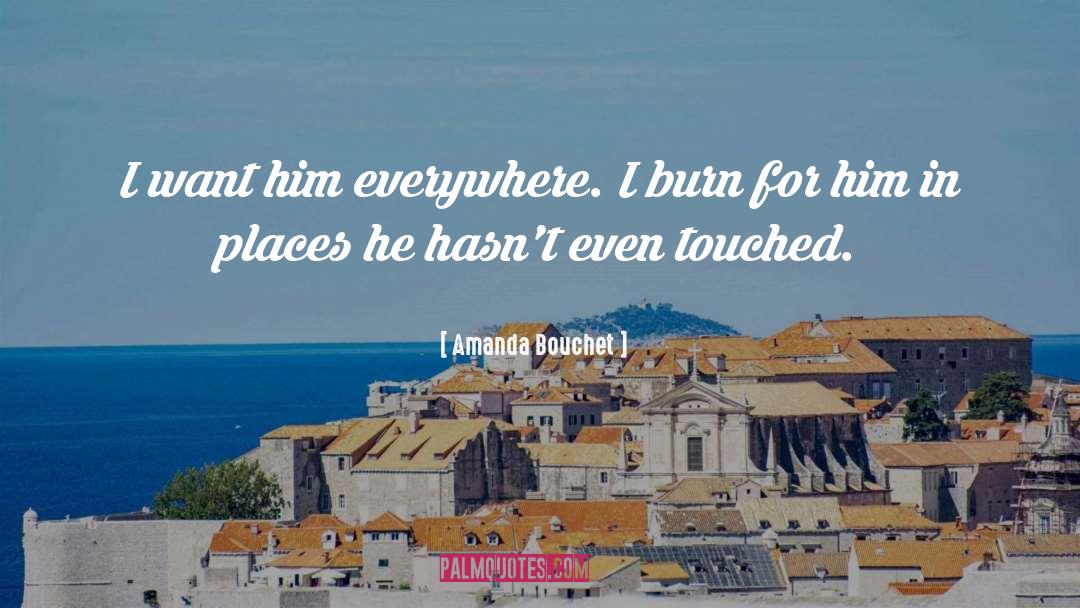 Amanda Bouchet Quotes: I want him everywhere. I