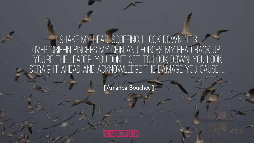Amanda Bouchet Quotes: I shake my head. Scoffing,