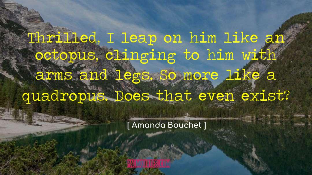 Amanda Bouchet Quotes: Thrilled, I leap on him