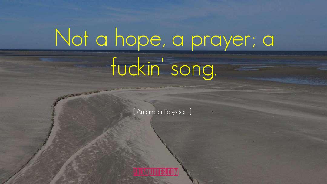 Amanda Boyden Quotes: Not a hope, a prayer;
