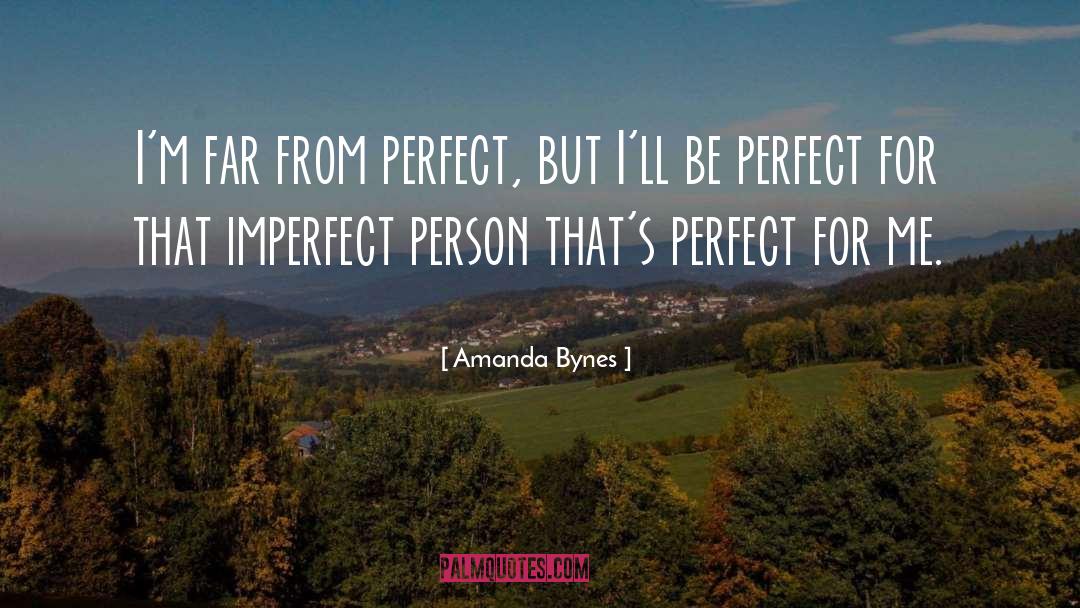 Amanda Bynes Quotes: I'm far from perfect, but