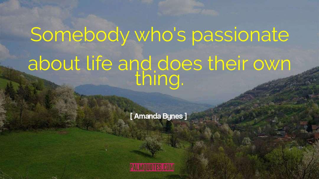 Amanda Bynes Quotes: Somebody<br> who's passionate about life