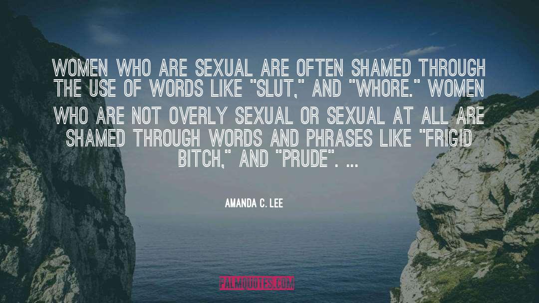 Amanda C. Lee Quotes: Women who are sexual are