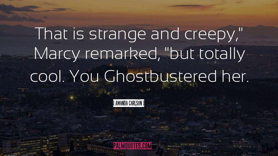 Amanda Carlson Quotes: That is strange and creepy,