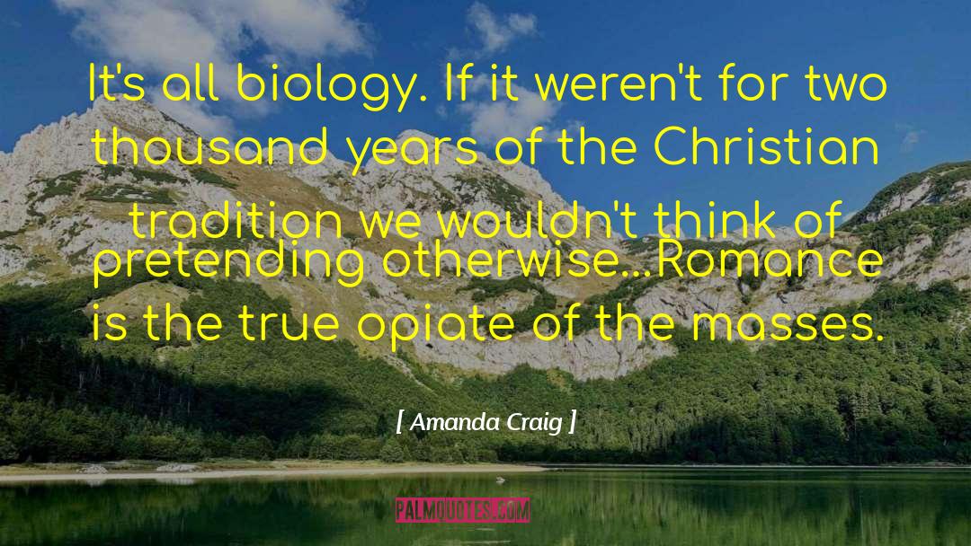 Amanda Craig Quotes: It's all biology. If it