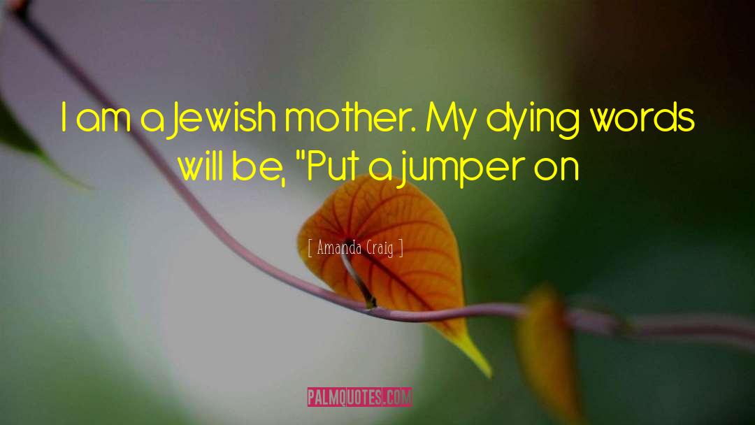 Amanda Craig Quotes: I am a Jewish mother.