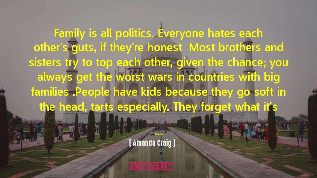 Amanda Craig Quotes: Family is all politics. Everyone