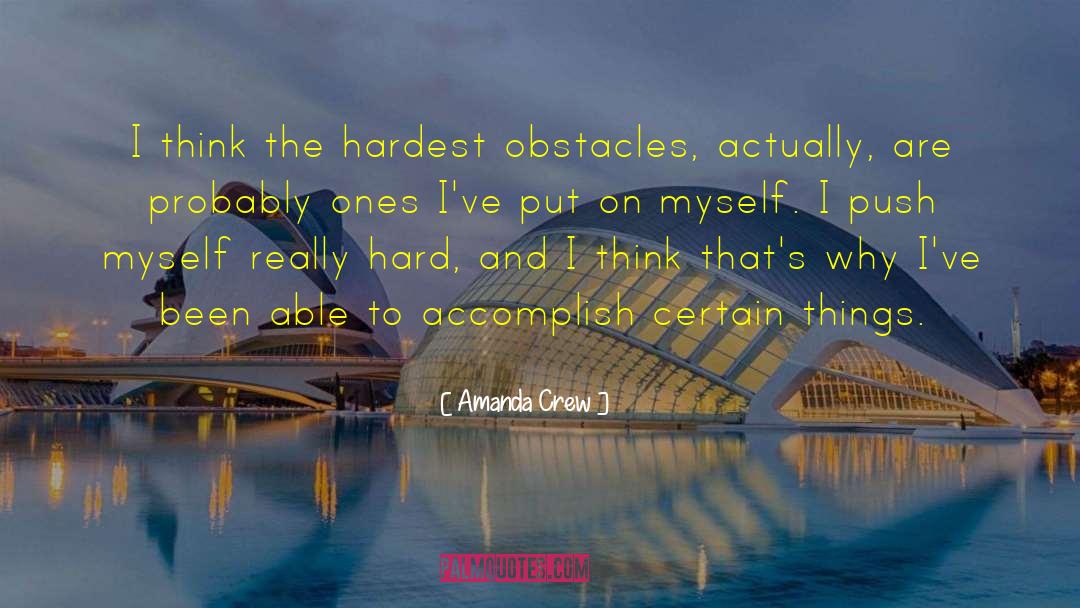 Amanda Crew Quotes: I think the hardest obstacles,