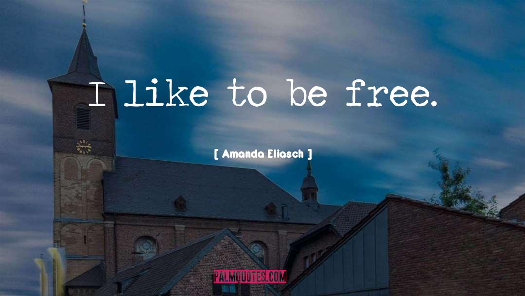 Amanda Eliasch Quotes: I like to be free.