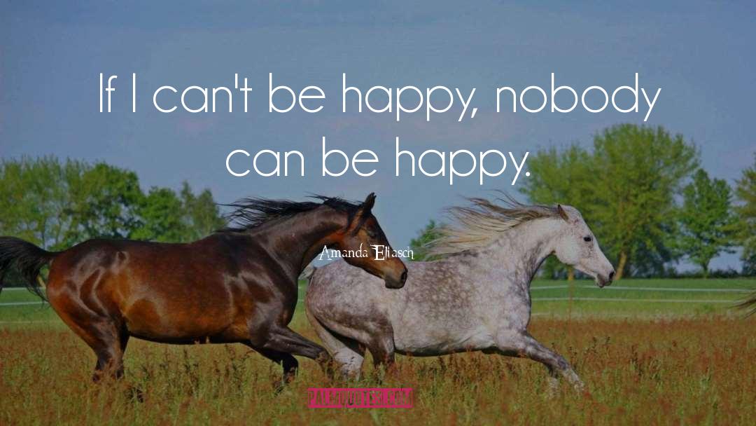 Amanda Eliasch Quotes: If I can't be happy,