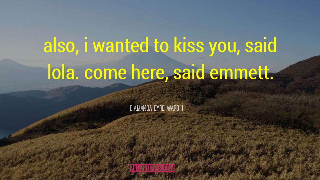 Amanda Eyre Ward Quotes: also, i wanted to kiss