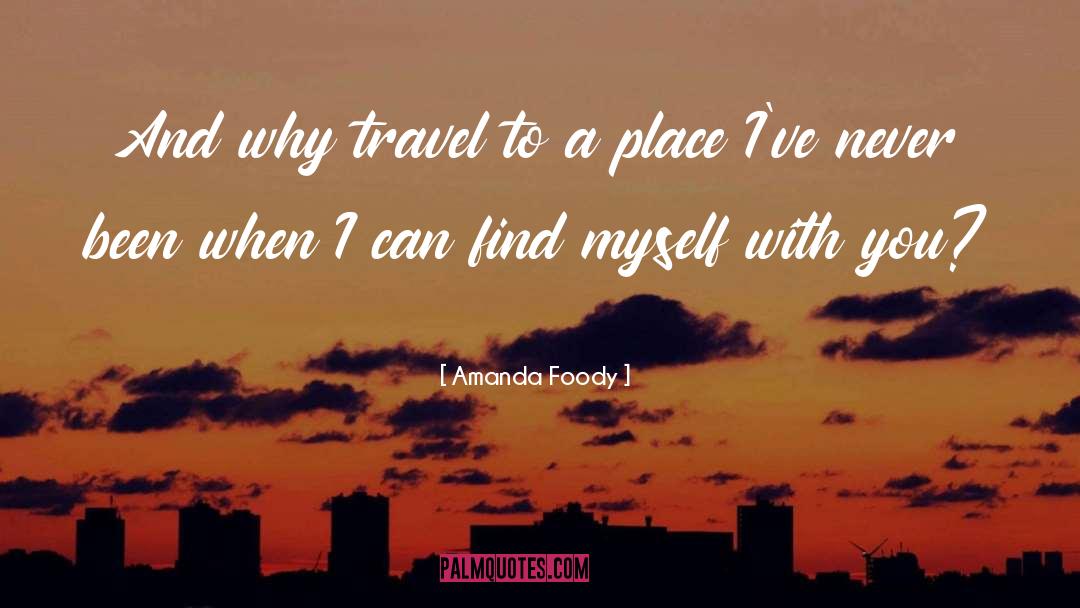 Amanda Foody Quotes: And why travel to a