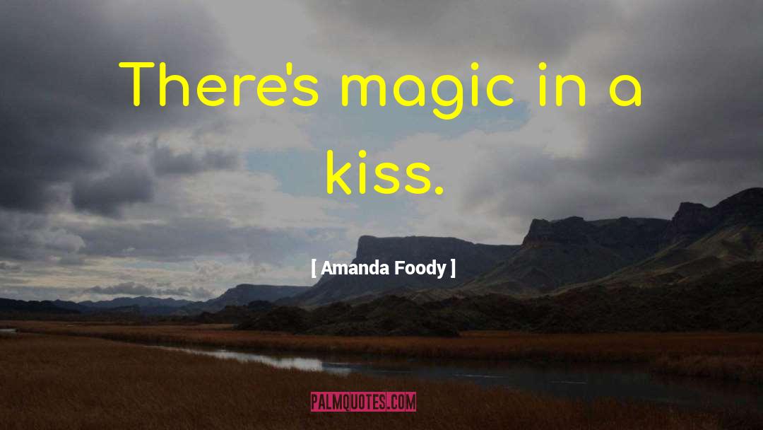 Amanda Foody Quotes: There's magic in a kiss.