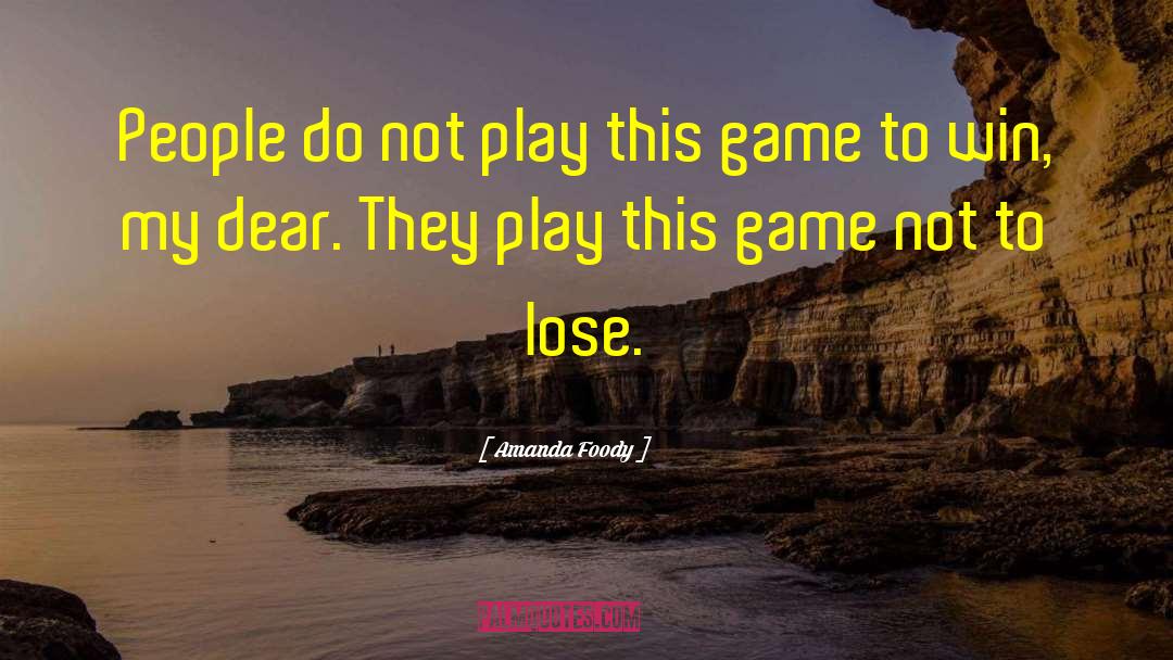 Amanda Foody Quotes: People do not play this