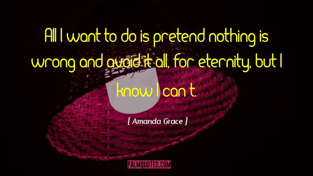 Amanda Grace Quotes: All I want to do