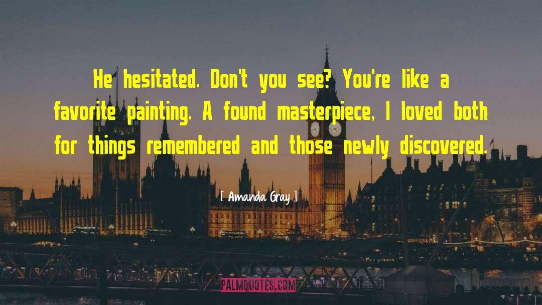 Amanda Gray Quotes: He hesitated. Don't you see?